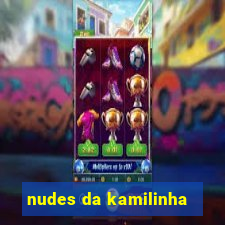 nudes da kamilinha